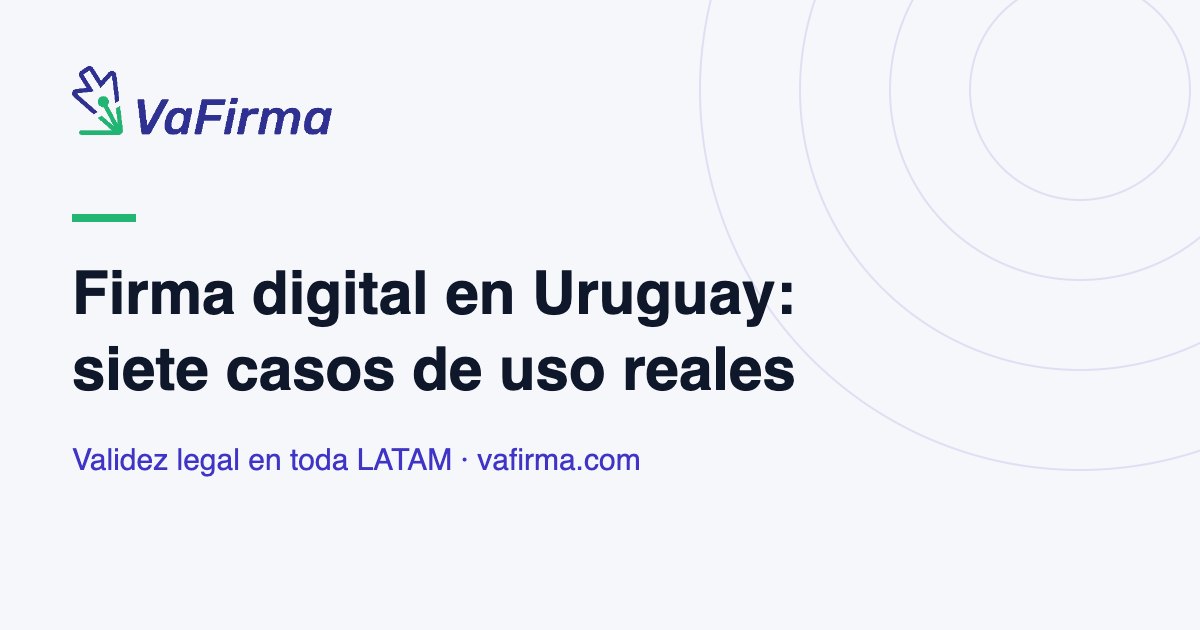 Firma digital en Uruguay: siete casos de uso reales