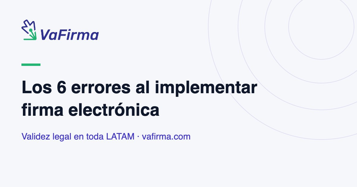 Los 6 errores al implementar firma electrónica