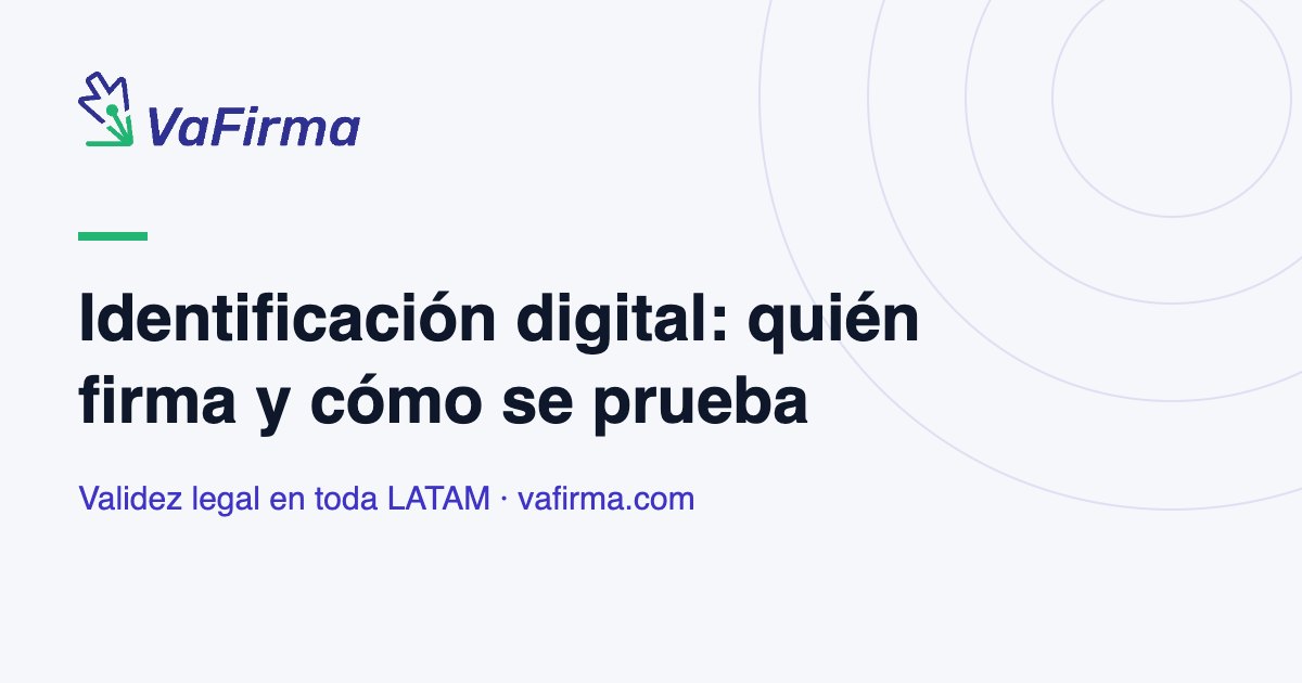 Identificación digital: quién firma y cómo se prueba